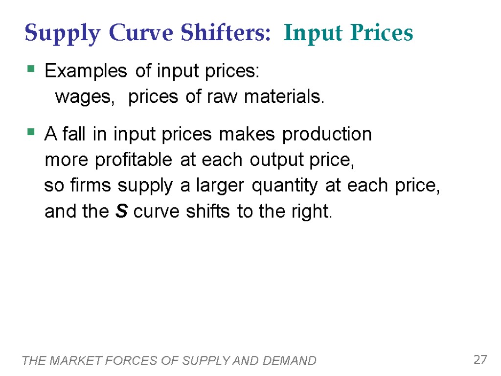 THE MARKET FORCES OF SUPPLY AND DEMAND 27 Supply Curve Shifters: Input Prices Examples
